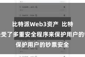 比特派Web3资产  比特派钱包经受了多重安全程序来保护用户的钞票安全