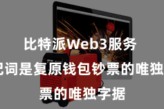 比特派Web3服务  助记词是复原钱包钞票的唯独字据