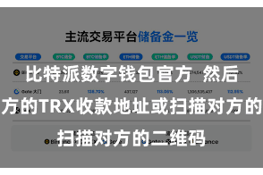 比特派数字钱包官方  然后输入对方的TRX收款地址或扫描对方的二维码