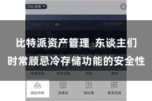 比特派资产管理  东谈主们时常顾忌冷存储功能的安全性